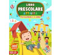 Libro Prescolare per Bambini 3-6 Anni: 300+ Attività e Esercizi Educative e Divertenti per Imparare a Scrivere, Colorare, Ricalcare Lettere e Numeri, ... e Sottrazioni, Giochi e Molto Altro.