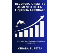 Libro Recupero Crediti e Aumento della Liquidità Aziendale: Strategie Pratiche per l'Autonomia Finanziaria: Recupero Crediti Aumento Liquidità ... per migliorare la gestione dei crediti