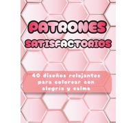 Libro Satisfactorio para Colorear: Patrones de Naturaleza, Geometría y Repetición para Relajarte y Disfrutar: 40 diseños simples y repetitivos para ... y personas mayores (Satisfying Patterns)