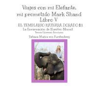 Libro V Templario Kathara Dorado III La Encarnación de Nuestro Espíritu Monada 3º Universo Armónico: Viajes con mi Elefante Mark Shand (Viajes con mi Elefante, mi prometido Mark Shand)