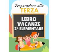 Libro vacanze 2 elementare - Preparazione alla terza: Esercizi di Italiano, Matematica, Inglese, Storia, Geografia e Scienze per prepararsi al nuovo anno scolastico