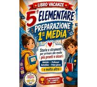 libro vacanze 5 elementare preparazione 1 media: Storie e strumenti per arrivare alle medie più pronti e sicuri: amicizie, professori, autonomia, primo giorno e molto altro