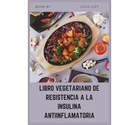 LIBRO VEGETARIANO DE RESISTENCIA A LA INSULINA ANTIINFLAMATORIA: Sanación de recetas de bajo índice glucémico para el equilibrio hormonal, el SOP y la prediabetes