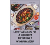 LIBRO VEGETARIANO PER LA RESISTENZA ALL'INSULINA E ANTINFIAMMATORIA: Ricette per guarire a basso indice glicemico per l'equilibrio ormonale, la PCOS e il prediabete