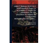 Libro Y Baraja Nuevos E Inseparables Para La Academia Y Juego De Armerìas, De Los Escudos De Armas De Las Quatro Monarquìas Mayores ...