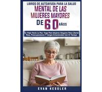 Libros De Autoayuda Para La Salud Mental De Las Mujeres Mayores De 60 Años: Tu Viaje Hacia La Paz: Yoga Para Mujeres Mayores Para Liberar Peso, Preocupaciones Y Cargas Emocionales Con El Tiempo