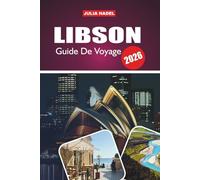 LIBSON GUIDE DE VOYAGE 2026: Un voyage immersif dans l'histoire, l'art, la musique et la vie quotidienne de la ville la plus dynamique du Portugal