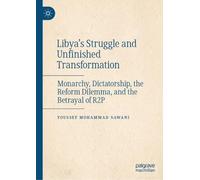 Libya’s Struggle and Unfinished Transformation: Monarchy, Dictatorship, the Reform Dilemma, and the Betrayal of R2P