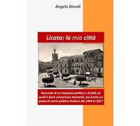 Licata: la mia città: Racconto di un impegno politico e di fatti sui quali è bene conservare memoria, ma anche un pezzo di storia politica licatese dal 1994 al 2017 (Licata e la sua storia)