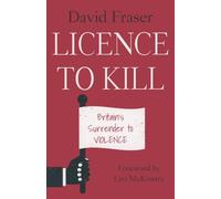 Licence To Kill: Britain's Surrender To Violence