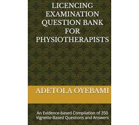 LICENCING EXAMINATION QUESTION BANK FOR PHYSIOTHERAPISTS: An Evidence-based Compilation of 350 Vignette-Based Questions and Answers