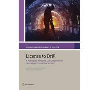 License to Drill: A Manual on Integrity Due Diligence for Licensing in Extractive Sectors (International Development in Practice)