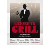 License to Grill : 100 BBQ Recipes for Your Eyes Only