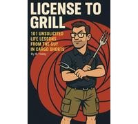 License to Grill: 101 Unsolicited Life Lessons from the Guy in Cargo Shorts