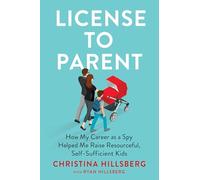License to Parent: How My Career As a Spy Helped Me Raise Resourceful, Self-Sufficient Kids