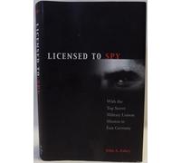 Licensed to Spy: With the Top Secret Military Liaison Mission in East Germany / John A. Fahey.