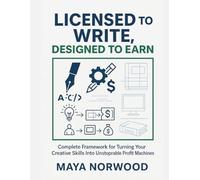 Licensed to Write, Designed to Earn: Complete Framework for Turning Your Creative Skills Into Unstoppable Profit Machines (The Computer and Graphics Design Mastery Series)