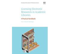 Licensing Electronic Resources in Academic Libraries: A Practical Handbook