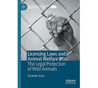 Licensing Laws and Animal Welfare: The Legal Protection of Wild Animals (The Palgrave Macmillan Animal Ethics Series)