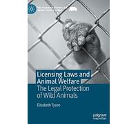 Licensing Laws and Animal Welfare: The Legal Protection of Wild Animals (The Palgrave Macmillan Animal Ethics Series)