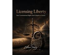 Licensing Liberty: Your Constitutional Rights Don't Require a License (The People's Law Library)