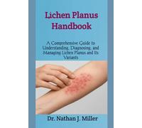 Lichen Planus Handbook: A Comprehensive Guide to Understanding, Diagnosing, and Managing Lichen Planus and Its Variants