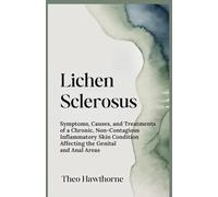 Lichen Sclerosus: Symptoms, Causes, and Treatments of a Chronic, Non-Contagious Inflammatory Skin Condition Affecting the Genital and Anal Areas