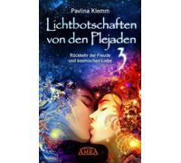 Lichtbotschaften von den Plejaden 03: Rückkehr der Freude und kosmischen Liebe