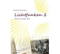 Lichtfunken Teil 2 - Zeitreise mit alten Briefen und Fotografien: Die Vergangenheit in einem neuen Licht betrachten und lebendige Geschichte erfahren
