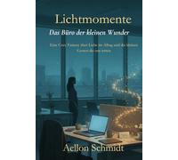 Lichtmomente - Das Büro der kleinen Wunder: Eine Cozy Fantasy über Liebe im Alltag und die kleinen Gesten die uns retten (Lichtmomente - Cozy Fantasy im Alltäglichen)