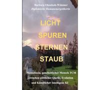 LICHTSPUREN STERNENSTAUB: Menschsein, ganzheitlicher Mensch TCM zwischen göttlicher Quelle, Evolution und Künstlicher Intelligenz KI