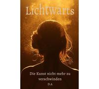 Lichtwärts - Band 1: Die Kunst, nicht mehr zu verschwinden