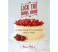 Lick the Bowl Good: Classic Home-Style Desserts with a Twist