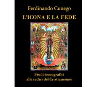 L'ICONA E LA FEDE: Studi iconografici alle radici del Cristianesimo