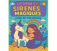 Licornes et Sirènes Magiques - Livre de Coloriage: Un Monde Enchanté à Colorier pour les Enfants de 4 à 10 Ans