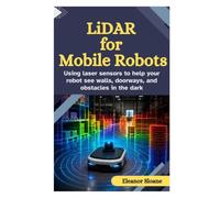 LiDAR for Mobile Robots: Using Laser Sensors to Help Your Robot See Walls, Doorways, and Obstacles in the Dark