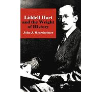 Liddell Hart and the Weight of History (Cornell Studies in Security Affairs)