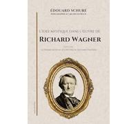 L'Idée mystique dans l'œuvre de Richard Wagner: Suivi de Le Drame musical et l'œuvre de Richard Wagner