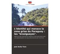 L'identité qui menace la zone grise du Paraguay : les "brasiguayos".: Mémoire de maîtrise en relations internationales avec une spécialisation en sécurité et droits de l'homme