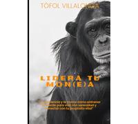 LIDERA TU MON(E)A: Estrategias prácticas para reduir el sobrepensamiento, liderar tu atención y mejorar tus relaciones. (CRECE, CRIA Y TRASCIENDE DESDE DENTRO)