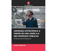 Liderança Estratégica a Partir de Uma Visão 4.O NAS Empresas Públicas: Em busca da Teoria da Liderança 4.0