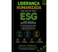 Liderança Humanizada nos Dias de Hoje: ESG como Pilar da Gestão Moderna: Como desenvolver pessoas, fortalecer a cultura organizacional e gerar ... por meio de uma liderança consciente.