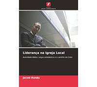 Liderança na Igreja Local: Autoridade bíblica, cargos eclesiásticos e o caminho de Cristo