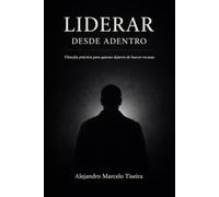 LIDERAR DESDE ADENTRO: Pensar cuando todo empuja a no hacerlo. Un eje en medio del ruido: 1 (Ensayos para pensar en tiempos de ruido)