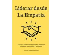 Liderar desde la Empatía: El nuevo valor competitivo para empresas humanas, sostenibles y rentables.