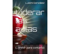 Liderar las aulas: (y vivir para contarlo)