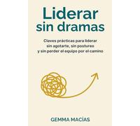 Liderar sin dramas: Claves prácticas para liderar sin agotarte, sin postureo y sin perder el equipo por el camino