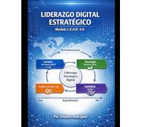 LÍDERAZGO DIGITAL ESTRATEGICO: Modelo L.E.A.D. 4.0: Cómo integrar datos, inteligencia artificial y cultura organizacional para liderar la transformación digital