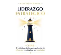 Liderazgo Estratégico: - CLEAR - El método práctico para potenciar tu influencia y multiplicar tus resultados