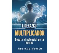 LIDERAZGO MULTIPLICADOR: Desata el Potencial de tu Equipo